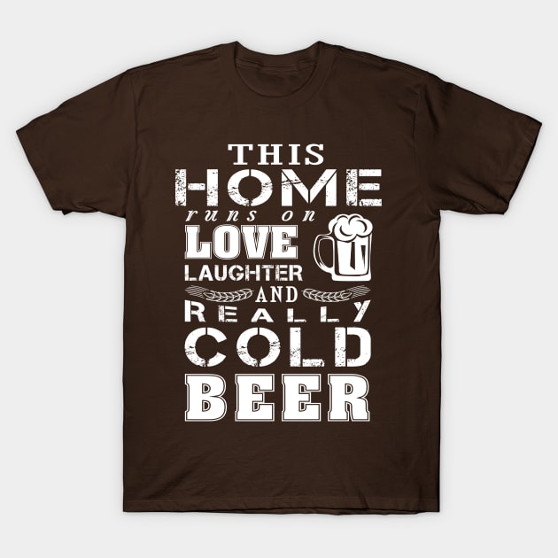 This home runs on love laughter Cold beer T-Shirt by jonetressie